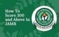 How To Score Above 300 In the 2026 JAMB UTME